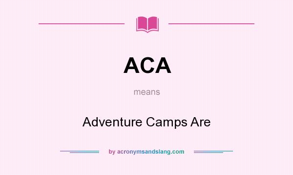 What does ACA mean? It stands for Adventure Camps Are