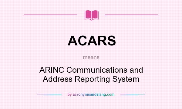 What does ACARS mean? It stands for ARINC Communications and Address Reporting System