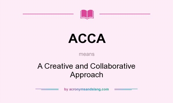 What does ACCA mean? It stands for A Creative and Collaborative Approach