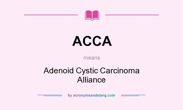 What does ACCA mean? It stands for Adenoid Cystic Carcinoma Alliance