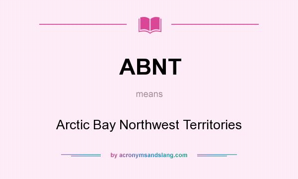 What does ABNT mean? It stands for Arctic Bay Northwest Territories