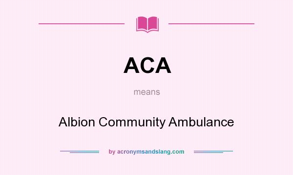 What does ACA mean? It stands for Albion Community Ambulance