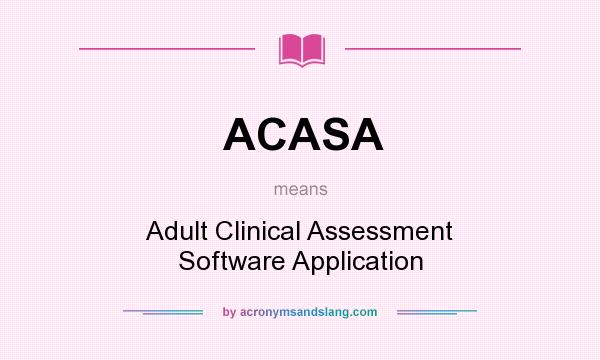 What does ACASA mean? It stands for Adult Clinical Assessment Software Application