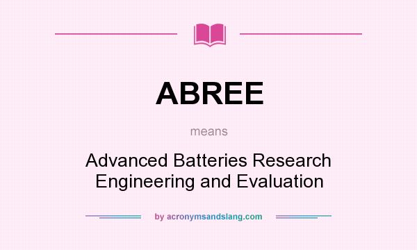 What does ABREE mean? It stands for Advanced Batteries Research Engineering and Evaluation