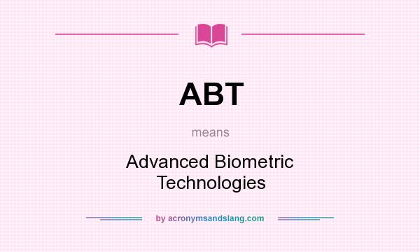 What does ABT mean? It stands for Advanced Biometric Technologies