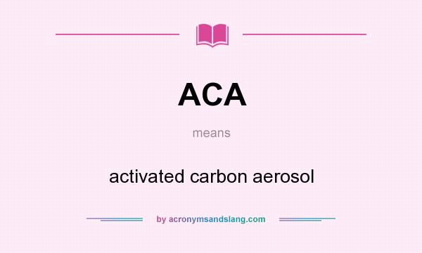 What does ACA mean? It stands for activated carbon aerosol