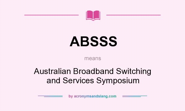 What does ABSSS mean? It stands for Australian Broadband Switching and Services Symposium