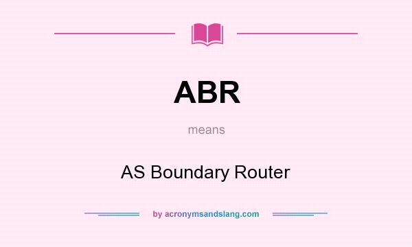What does ABR mean? It stands for AS Boundary Router