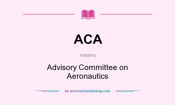 What does ACA mean? It stands for Advisory Committee on Aeronautics