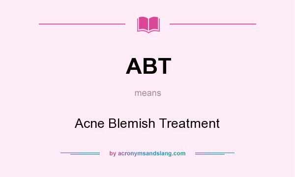 What does ABT mean? It stands for Acne Blemish Treatment