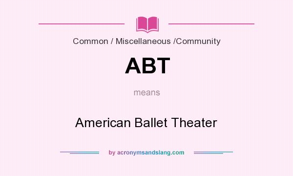 What does ABT mean? It stands for American Ballet Theater