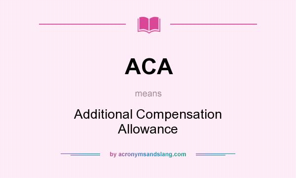 What does ACA mean? It stands for Additional Compensation Allowance