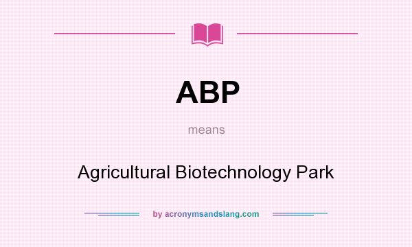 What does ABP mean? It stands for Agricultural Biotechnology Park
