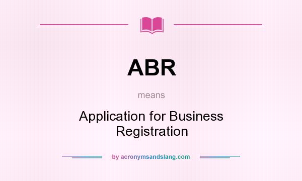 What does ABR mean? It stands for Application for Business Registration