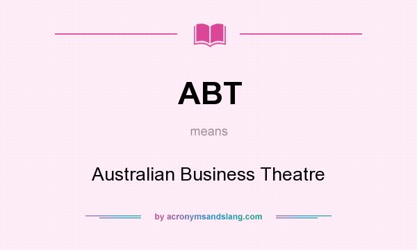 What does ABT mean? It stands for Australian Business Theatre
