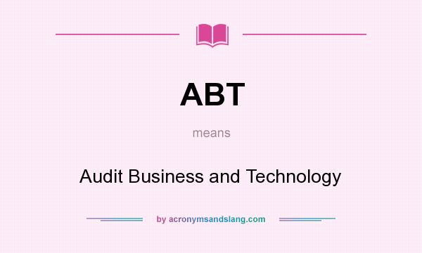 What does ABT mean? It stands for Audit Business and Technology