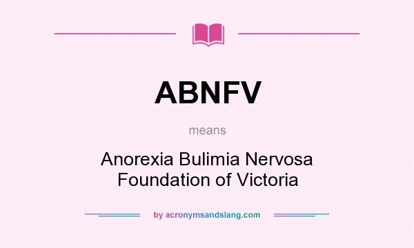 What does ABNFV mean? It stands for Anorexia Bulimia Nervosa Foundation of Victoria