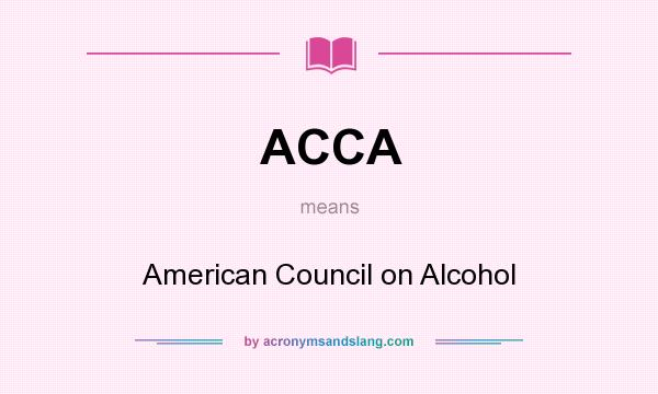 What does ACCA mean? It stands for American Council on Alcohol
