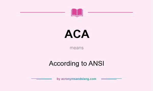 What does ACA mean? It stands for According to ANSI