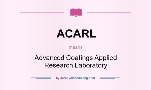 What does ACARL mean? It stands for Advanced Coatings Applied Research Laboratory