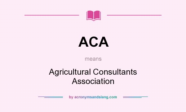What does ACA mean? It stands for Agricultural Consultants Association