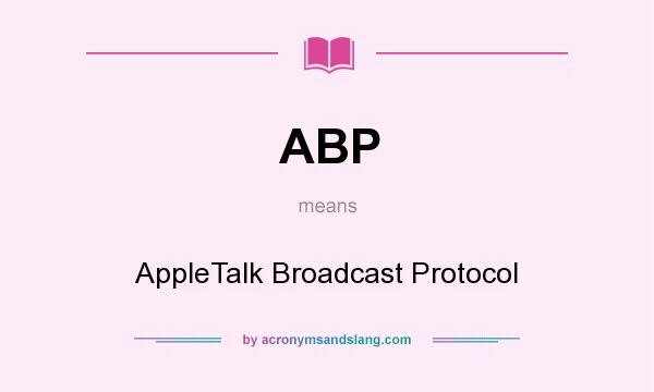 What does ABP mean? It stands for AppleTalk Broadcast Protocol