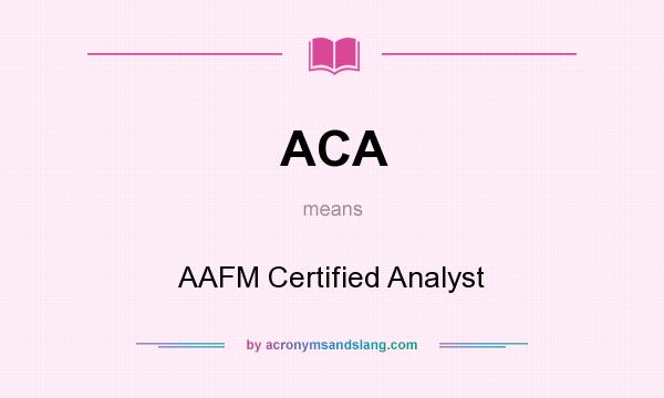 What does ACA mean? It stands for AAFM Certified Analyst