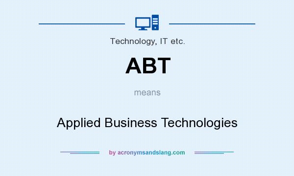 What does ABT mean? It stands for Applied Business Technologies