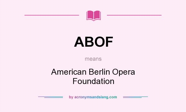 What does ABOF mean? It stands for American Berlin Opera Foundation