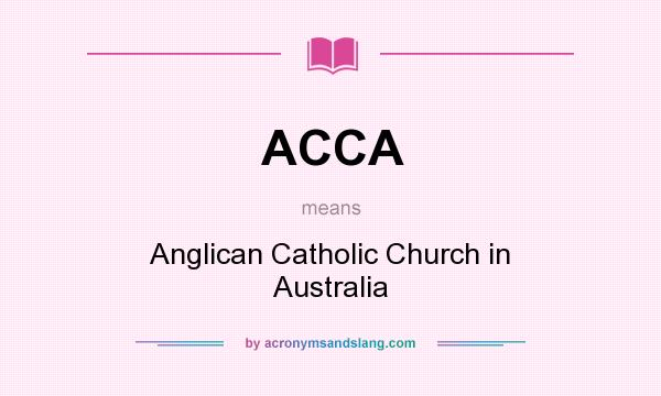 What does ACCA mean? It stands for Anglican Catholic Church in Australia
