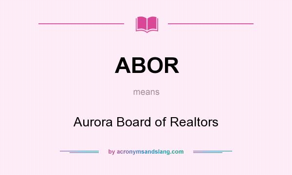 What does ABOR mean? It stands for Aurora Board of Realtors