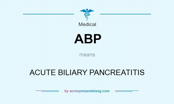 What does ABP mean? It stands for ACUTE BILIARY PANCREATITIS