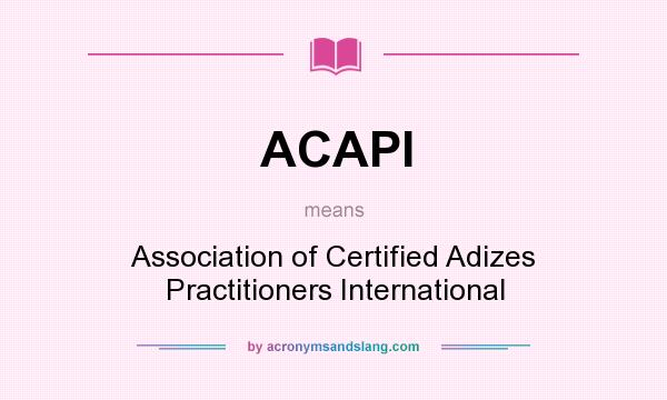 What does ACAPI mean? It stands for Association of Certified Adizes Practitioners International