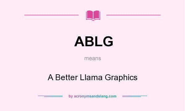 What does ABLG mean? It stands for A Better Llama Graphics