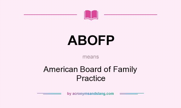 What does ABOFP mean? It stands for American Board of Family Practice