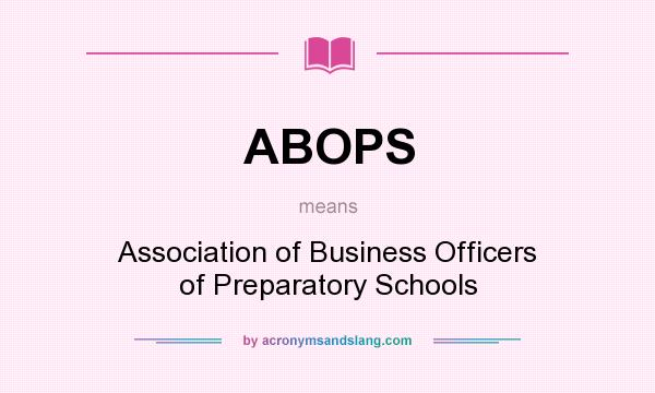 What does ABOPS mean? It stands for Association of Business Officers of Preparatory Schools