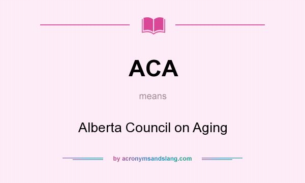 What does ACA mean? It stands for Alberta Council on Aging