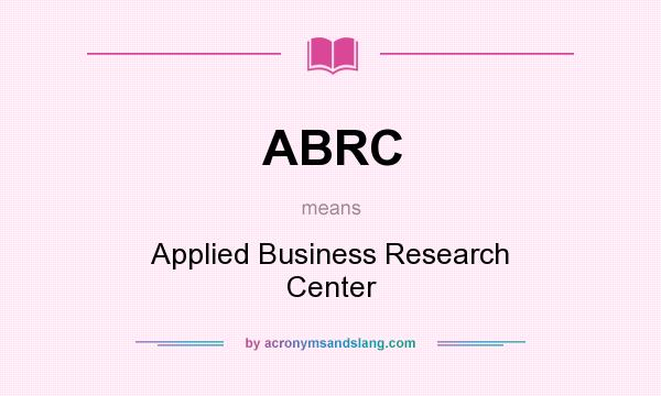 What does ABRC mean? It stands for Applied Business Research Center