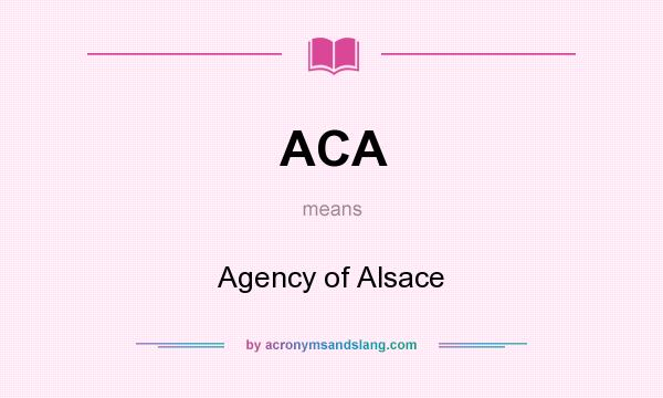 What does ACA mean? It stands for Agency of Alsace