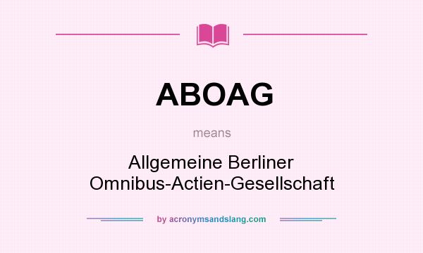 What does ABOAG mean? It stands for Allgemeine Berliner Omnibus-Actien-Gesellschaft