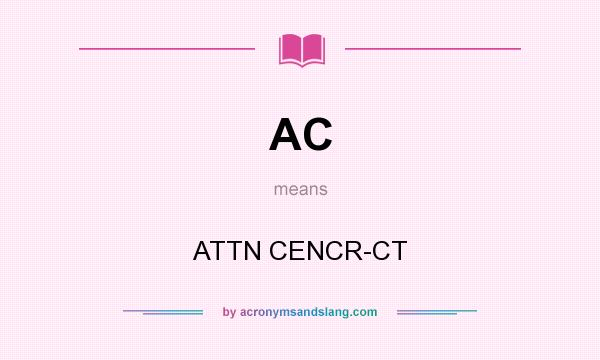 What does AC mean? It stands for ATTN CENCR-CT