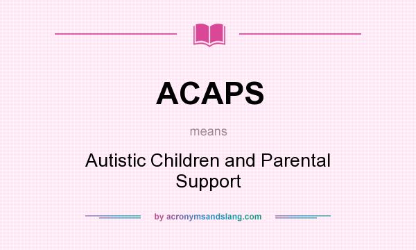What does ACAPS mean? It stands for Autistic Children and Parental Support