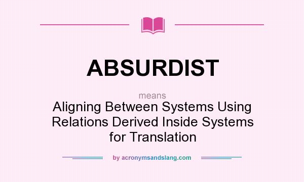 What does ABSURDIST mean? It stands for Aligning Between Systems Using Relations Derived Inside Systems for Translation