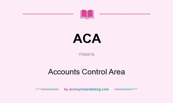 What does ACA mean? It stands for Accounts Control Area