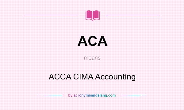 What does ACA mean? It stands for ACCA CIMA Accounting