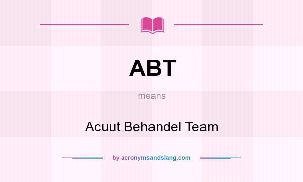 What does ABT mean? It stands for Acuut Behandel Team