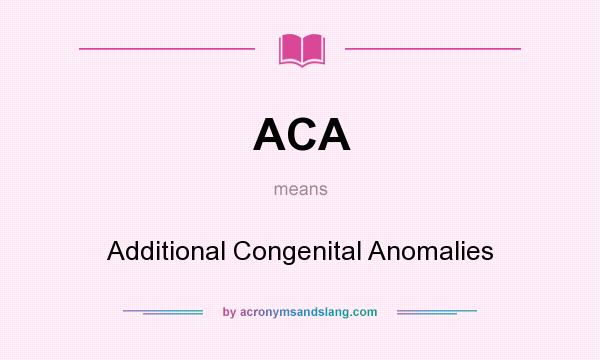 What does ACA mean? It stands for Additional Congenital Anomalies