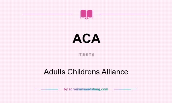 What does ACA mean? It stands for Adults Childrens Alliance