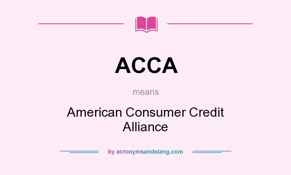 What does ACCA mean? It stands for American Consumer Credit Alliance