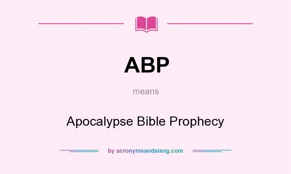 What does ABP mean? It stands for Apocalypse Bible Prophecy